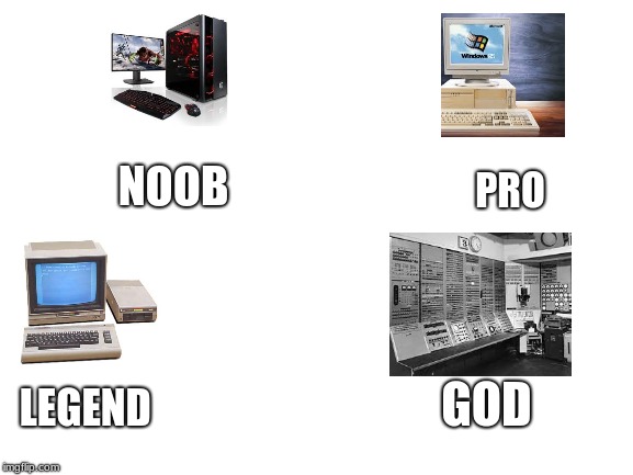 the four types of gamers | NOOB; PRO; GOD; LEGEND | image tagged in blank white template,gaming,windows 95,commodore64,computers,funny memes | made w/ Imgflip meme maker