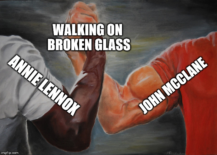 Epic Handshake | WALKING ON BROKEN GLASS; JOHN MCCLANE; ANNIE LENNOX | image tagged in epic handshake | made w/ Imgflip meme maker