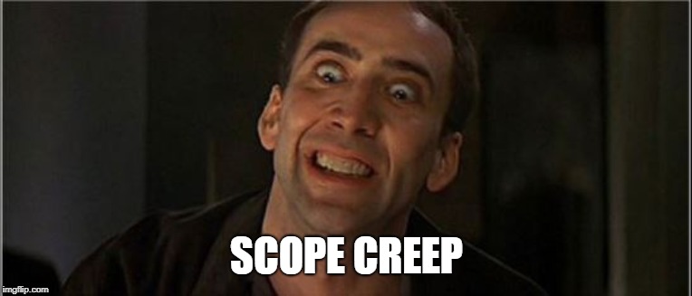  SCOPE CREEP | image tagged in project management | made w/ Imgflip meme maker