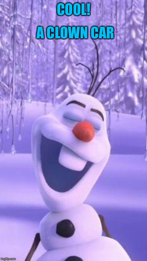 Frozen snowman gay | COOL! A CLOWN CAR | image tagged in frozen snowman gay | made w/ Imgflip meme maker