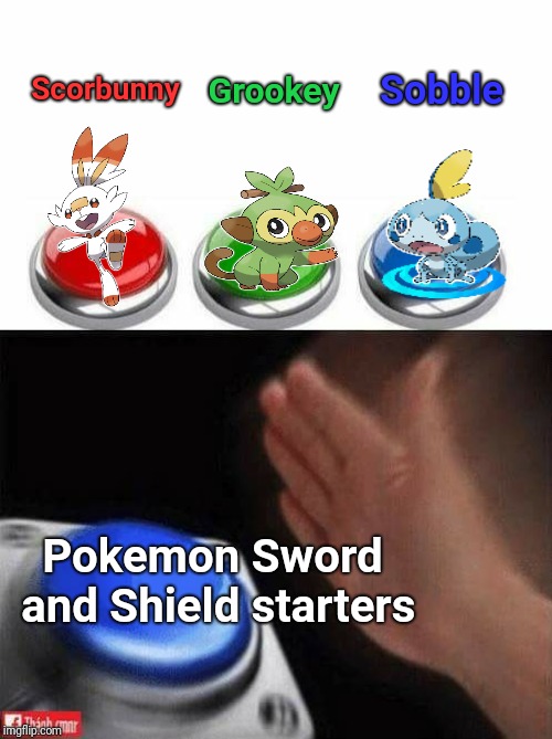 Grookey; Sobble; Scorbunny; Pokemon Sword and Shield starters | Grookey; Sobble; Scorbunny; Pokemon Sword and Shield starters | image tagged in three buttons,pokemon,memes | made w/ Imgflip meme maker