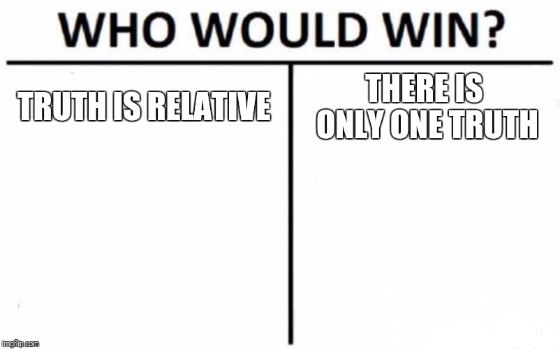 Who Would Win? Meme | TRUTH IS RELATIVE; THERE IS ONLY ONE TRUTH | image tagged in memes,who would win | made w/ Imgflip meme maker