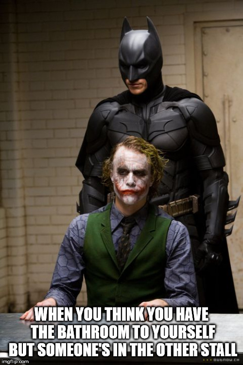 Dark Knight Interogation | WHEN YOU THINK YOU HAVE THE BATHROOM TO YOURSELF BUT SOMEONE'S IN THE OTHER STALL | image tagged in dark knight interogation | made w/ Imgflip meme maker