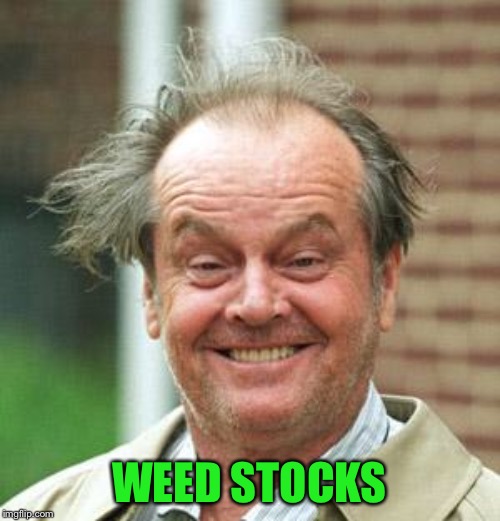 Jack Nicholson Crazy Hair | WEED STOCKS | image tagged in jack nicholson crazy hair | made w/ Imgflip meme maker