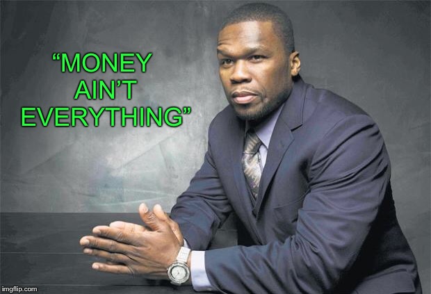 “MONEY AIN’T EVERYTHING” | made w/ Imgflip meme maker