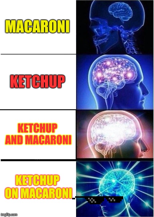 Expanding Brain | MACARONI; KETCHUP; KETCHUP AND MACARONI; KETCHUP ON MACARONI | image tagged in memes,expanding brain | made w/ Imgflip meme maker