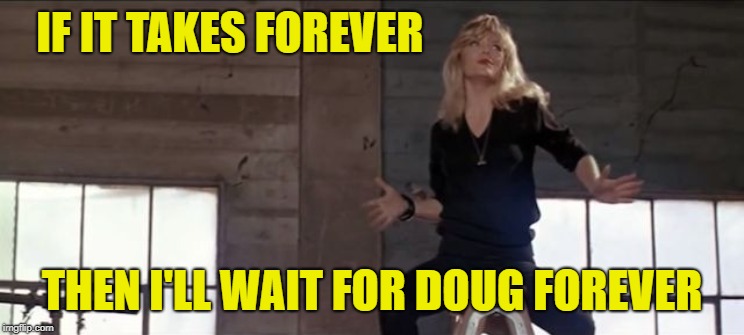 cool rider | IF IT TAKES FOREVER THEN I'LL WAIT FOR DOUG FOREVER | image tagged in cool rider | made w/ Imgflip meme maker
