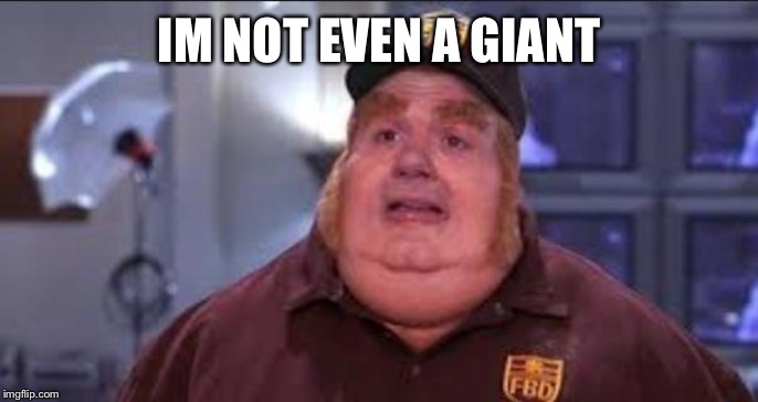Phat | IM NOT EVEN A GIANT | image tagged in phat | made w/ Imgflip meme maker