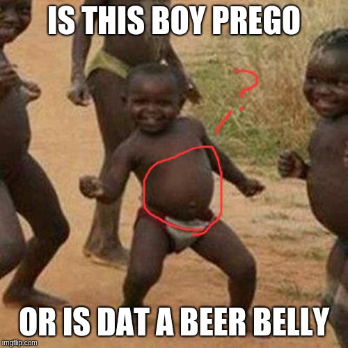 Third World Success Kid | IS THIS BOY PREGO; OR IS DAT A BEER BELLY | image tagged in memes,third world success kid | made w/ Imgflip meme maker