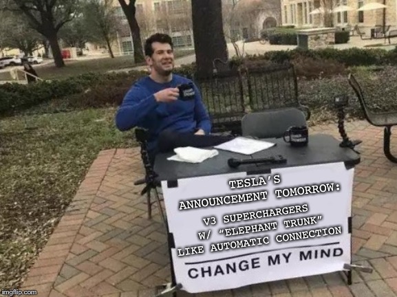Change My Mind Meme | TESLA’S ANNOUNCEMENT TOMORROW:; V3 SUPERCHARGERS W/ “ELEPHANT TRUNK” LIKE AUTOMATIC CONNECTION | image tagged in change my mind | made w/ Imgflip meme maker