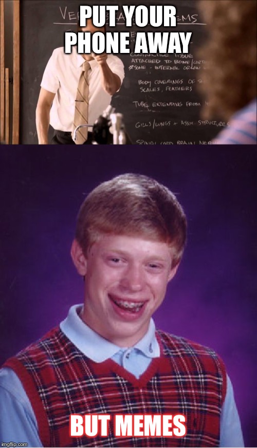PUT YOUR PHONE AWAY BUT MEMES | image tagged in memes,bad luck brian,key and peele substitute teacher | made w/ Imgflip meme maker