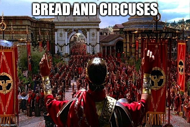 I promise I won't go all Roman Empire | BREAD AND CIRCUSES | image tagged in i promise i won't go all roman empire | made w/ Imgflip meme maker