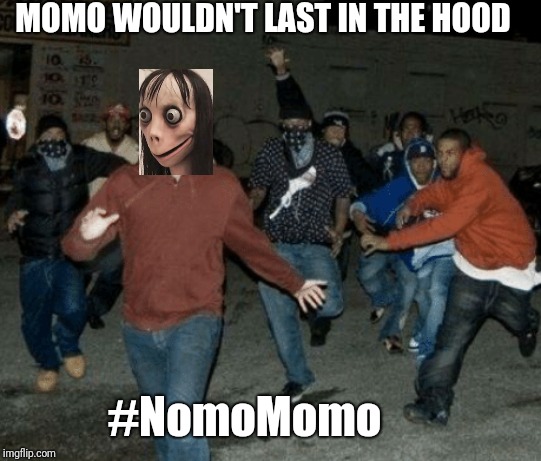 NomoMomo - Challenge Accepted | MOMO WOULDN'T LAST IN THE HOOD; #NomoMomo | image tagged in momo,funny memes,challenge,wrong neighborhood | made w/ Imgflip meme maker