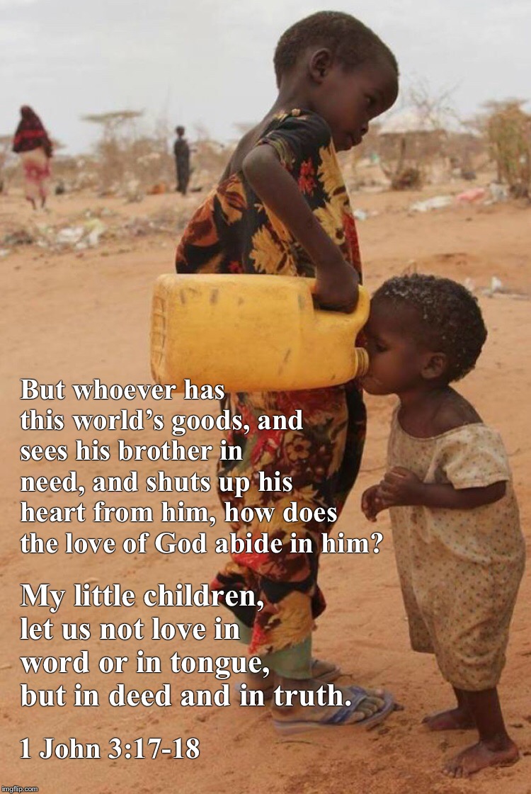 1 John 3:17-18 | But whoever has this world’s goods, and sees his brother in need, and shuts up his heart from him, how does the love of God abide in him? My little children, let us not love in word or in tongue, but in deed and in truth. 1 John 3:17-18 | image tagged in donald trump,christian,hypocrisy | made w/ Imgflip meme maker