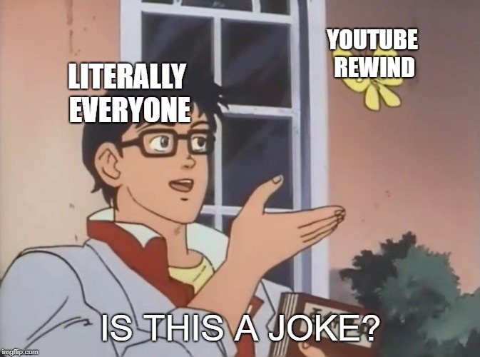 Is this a bird? | YOUTUBE REWIND; LITERALLY EVERYONE; IS THIS A JOKE? | image tagged in is this a bird | made w/ Imgflip meme maker