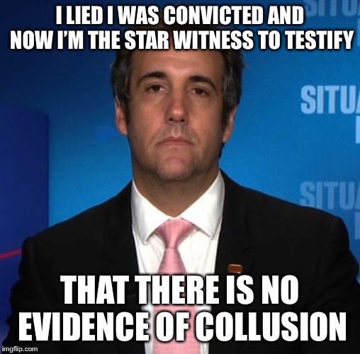But I Have My Suspicions..... | I LIED I WAS CONVICTED AND NOW I’M THE STAR WITNESS TO TESTIFY; THAT THERE IS NO EVIDENCE OF COLLUSION | image tagged in michael cohen | made w/ Imgflip meme maker