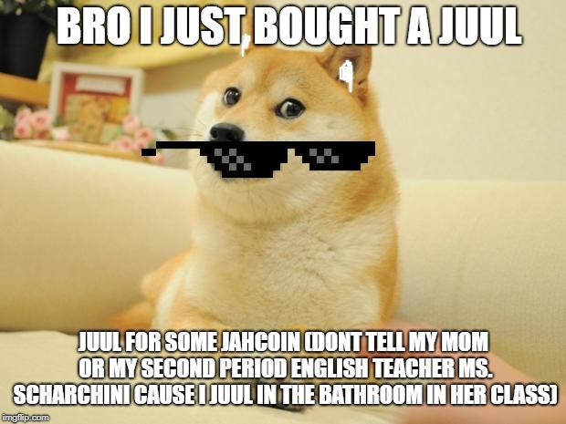 BRO I JUST BOUGHT A JUUL JUUL FOR SOME JAHCOIN (DONT TELL MY MOM OR MY SECOND PERIOD ENGLISH TEACHER MS. SCHARCHINI CAUSE I JUUL IN THE BATH | made w/ Imgflip meme maker