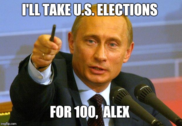 Good Guy Putin | I'LL TAKE U.S. ELECTIONS; FOR 100,  ALEX | image tagged in memes,good guy putin | made w/ Imgflip meme maker