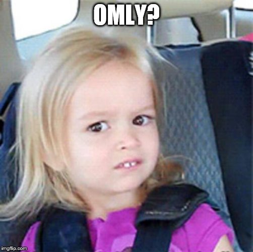 Confused Little Girl | OMLY? | image tagged in confused little girl | made w/ Imgflip meme maker