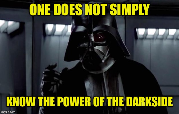 One Does Not Simply | ONE DOES NOT SIMPLY; KNOW THE POWER OF THE DARKSIDE | image tagged in darth vader,one does not simply | made w/ Imgflip meme maker