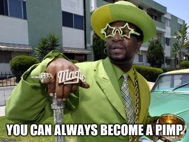 YOU CAN ALWAYS BECOME A PIMP | made w/ Imgflip meme maker
