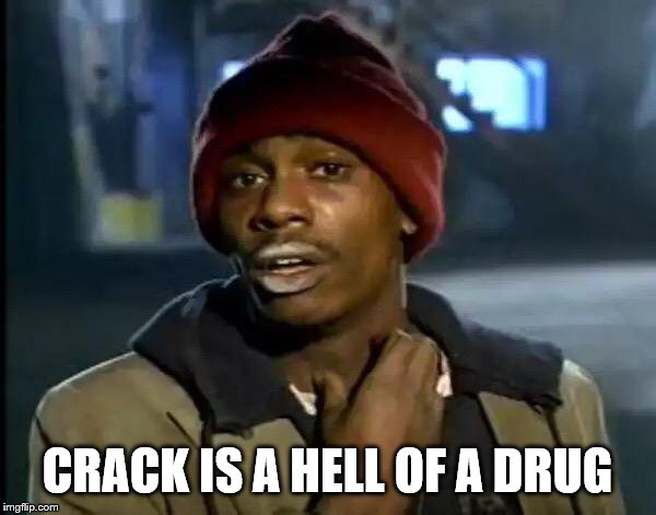 Y'all Got Any More Of That Meme | CRACK IS A HELL OF A DRUG | image tagged in memes,y'all got any more of that | made w/ Imgflip meme maker
