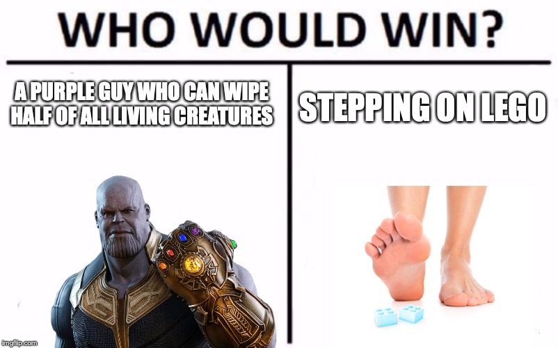 A PURPLE GUY WHO CAN WIPE HALF OF ALL LIVING CREATURES; STEPPING ON LEGO | image tagged in infinity war,lego | made w/ Imgflip meme maker