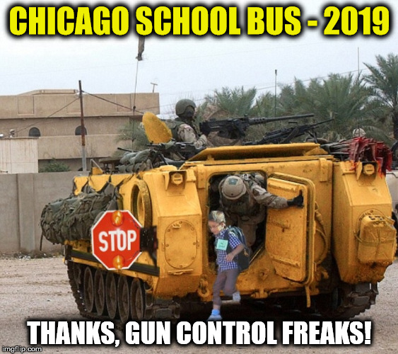 Chicago School Bus, circa 2019 | CHICAGO SCHOOL BUS - 2019; THANKS, GUN CONTROL FREAKS! | image tagged in chicago school bus,gun control,crime,gun control failure | made w/ Imgflip meme maker