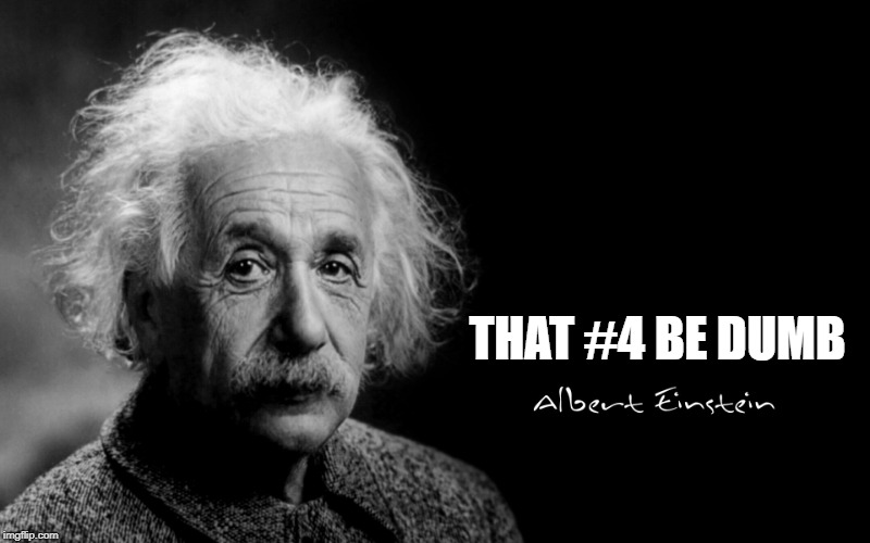 Albert Einstein | THAT #4 BE DUMB | image tagged in albert einstein | made w/ Imgflip meme maker