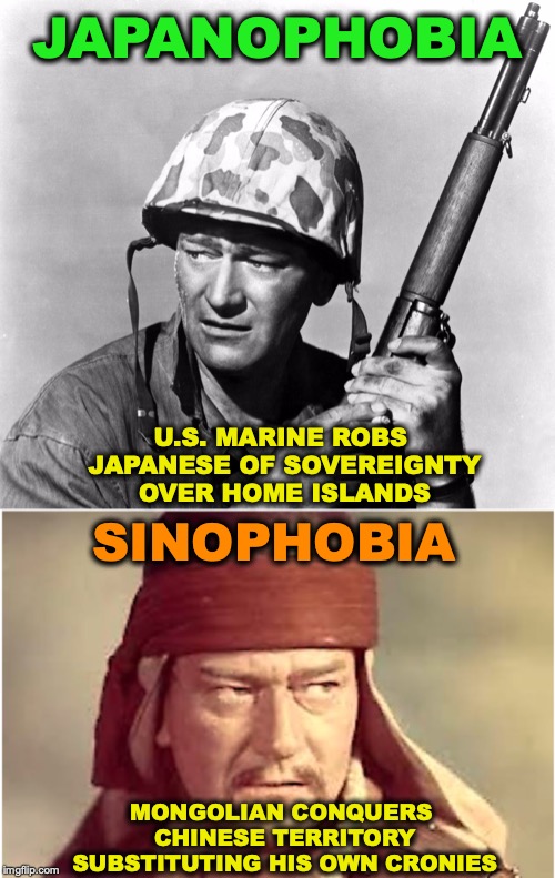 Racist Roles of John Wayne Highlighted By Controversy At Orange County Airport | JAPANOPHOBIA; U.S. MARINE ROBS JAPANESE OF SOVEREIGNTY OVER HOME ISLANDS; SINOPHOBIA; MONGOLIAN CONQUERS CHINESE TERRITORY SUBSTITUTING HIS OWN CRONIES | image tagged in john wayne,khan,racism,iwo jima,satire,phobia | made w/ Imgflip meme maker