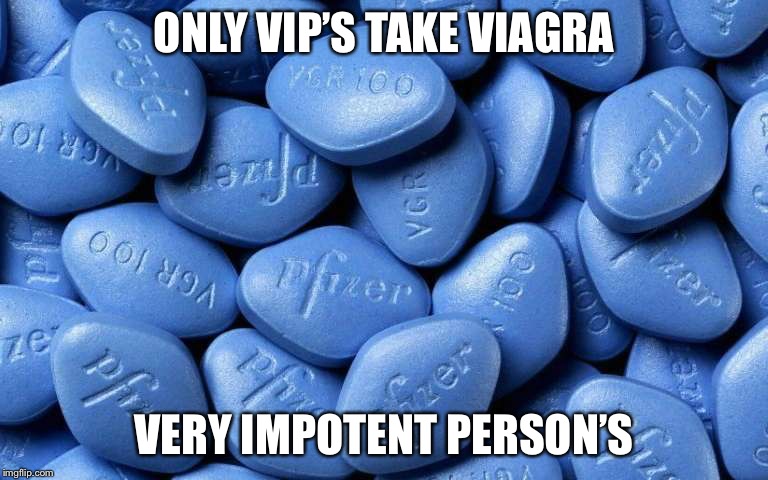 Very important message | ONLY VIP’S TAKE VIAGRA; VERY IMPOTENT PERSON’S | image tagged in viagra | made w/ Imgflip meme maker