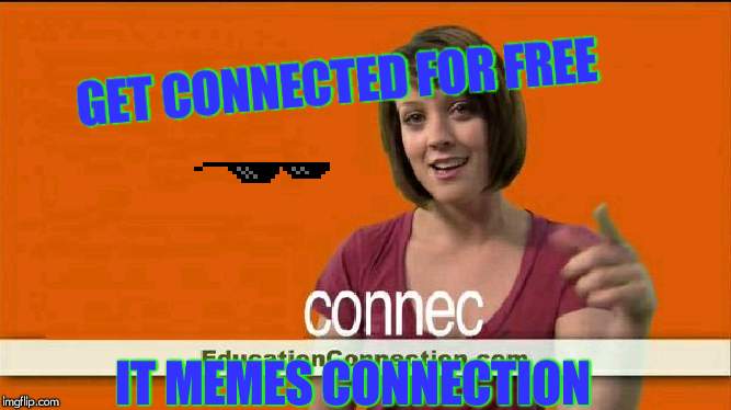 Get Connected | GET CONNECTED FOR FREE; IT MEMES CONNECTION | image tagged in get connected | made w/ Imgflip meme maker
