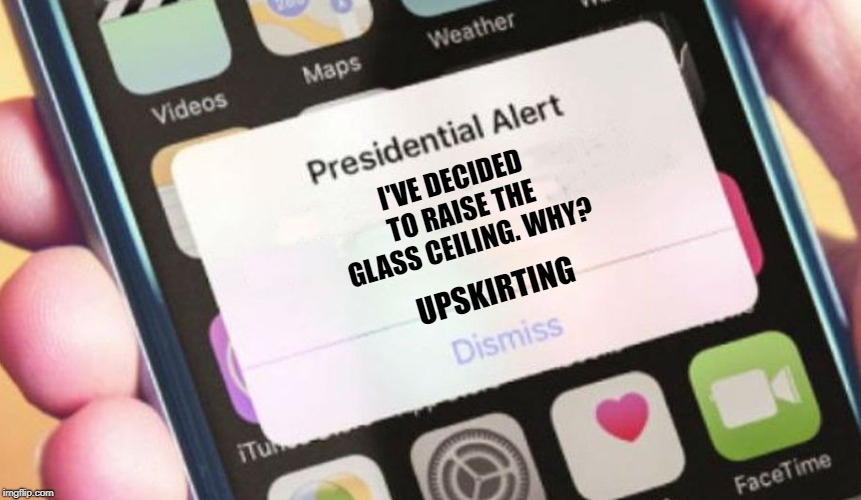 Presidential Alert | I'VE DECIDED TO RAISE THE GLASS CEILING.
WHY? UPSKIRTING | image tagged in memes,presidential alert | made w/ Imgflip meme maker