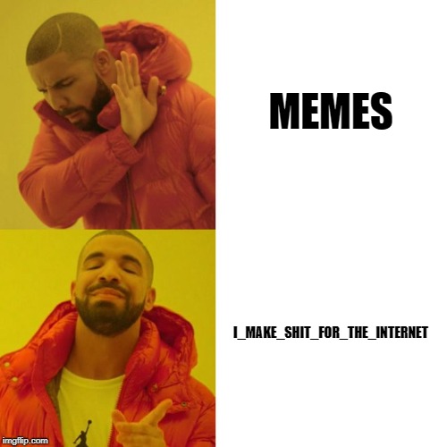 i be like | MEMES; I_MAKE_SHIT_FOR_THE_INTERNET | image tagged in drake blank | made w/ Imgflip meme maker