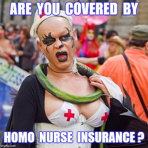 ARE  YOU  COVERED  BY HOMO  NURSE  INSURANCE ? | made w/ Imgflip meme maker