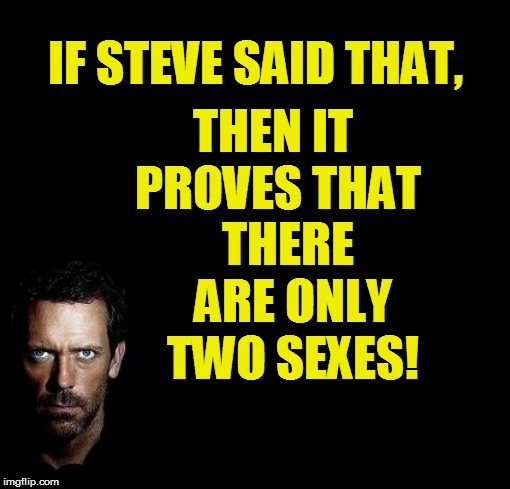 THEN IT PROVES THAT THERE ARE ONLY TWO SEXES! IF STEVE SAID THAT, | made w/ Imgflip meme maker