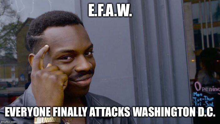 Roll Safe Think About It | E.F.A.W. EVERYONE FINALLY ATTACKS WASHINGTON D.C. | image tagged in memes,roll safe think about it | made w/ Imgflip meme maker