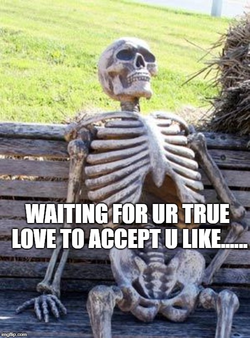 Waiting Skeleton Meme | WAITING FOR UR TRUE LOVE TO ACCEPT U LIKE...... | image tagged in memes,waiting skeleton | made w/ Imgflip meme maker