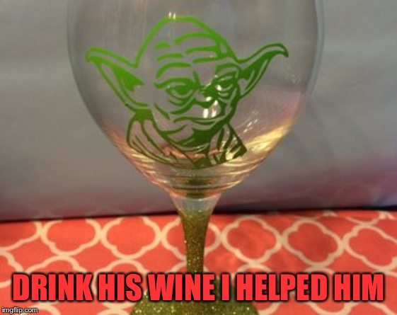 DRINK HIS WINE I HELPED HIM | made w/ Imgflip meme maker