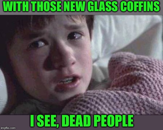 I See Dead People Meme | WITH THOSE NEW GLASS COFFINS I SEE, DEAD PEOPLE | image tagged in memes,i see dead people | made w/ Imgflip meme maker
