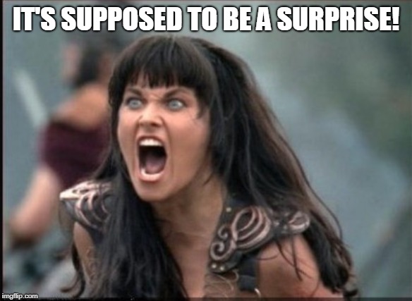 Screaming Woman | IT'S SUPPOSED TO BE A SURPRISE! | image tagged in screaming woman | made w/ Imgflip meme maker