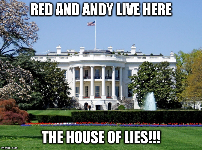 White House | RED AND ANDY LIVE HERE; THE HOUSE OF LIES!!! | image tagged in white house | made w/ Imgflip meme maker