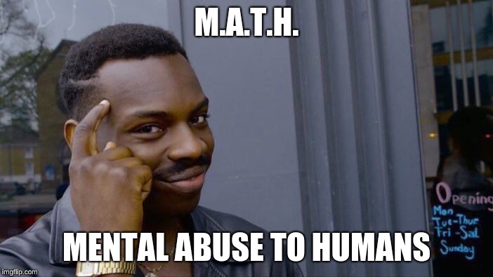 Roll Safe Think About It Meme | M.A.T.H. MENTAL ABUSE TO HUMANS | image tagged in memes,roll safe think about it | made w/ Imgflip meme maker