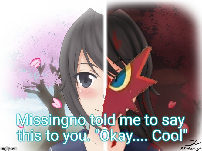 Yandere Blaziken | Missingno told me to say this to you. "Okay.... Cool" | image tagged in yandere blaziken | made w/ Imgflip meme maker