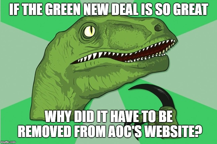 Green New Deal | IF THE GREEN NEW DEAL IS SO GREAT; WHY DID IT HAVE TO BE REMOVED FROM AOC'S WEBSITE? | image tagged in new philosoraptor,green new deal,alexandria ocasio-cortez,leftists | made w/ Imgflip meme maker