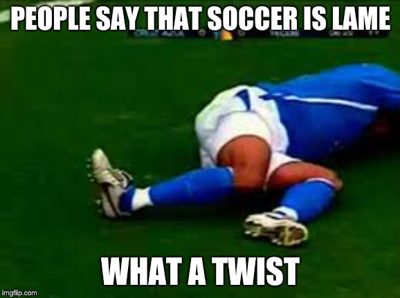 soccer meme | PEOPLE SAY THAT SOCCER IS LAME; WHAT A TWIST | image tagged in soccer,broken leg,ouch,memes,funny memes,meme | made w/ Imgflip meme maker