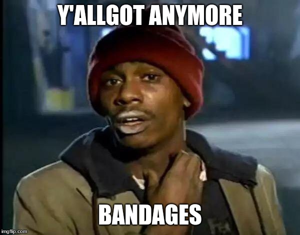 Y'all Got Any More Of That | Y'ALLGOT ANYMORE; BANDAGES | image tagged in memes,y'all got any more of that | made w/ Imgflip meme maker