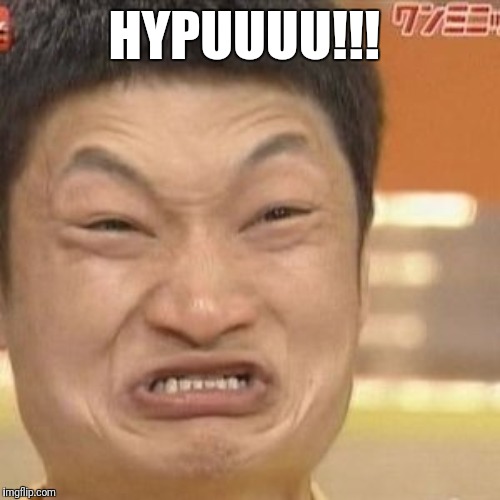 HYPUUUU!!! | made w/ Imgflip meme maker