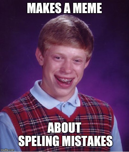The life of an imgflip user | MAKES A MEME; ABOUT SPELING MISTAKES | image tagged in memes,bad luck brian | made w/ Imgflip meme maker