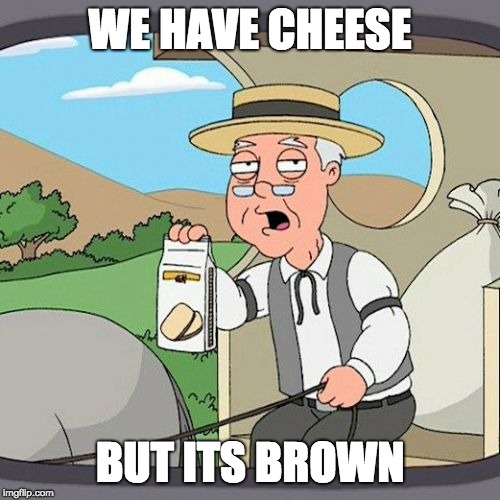 Pepperidge Farm Remembers Meme | WE HAVE CHEESE; BUT ITS BROWN | image tagged in memes,pepperidge farm remembers | made w/ Imgflip meme maker